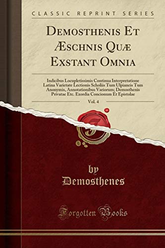 Imagen de archivo de Demosthenis Et  schnis Quæ Exstant Omnia, Vol. 4 (Classic Reprint) a la venta por Forgotten Books