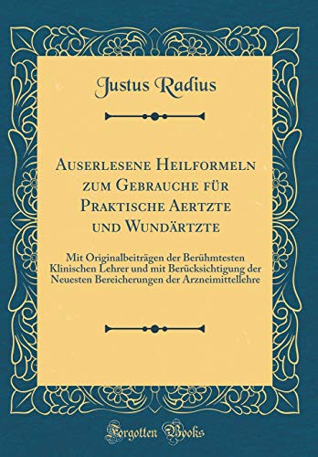 Beispielbild fr Auserlesene Heilformeln zum Gebrauche fr Praktische Aertzte und Wundrtzte : Mit Originalbeitrgen der Berhmtesten Klinischen Lehrer und mit Bercksichtigung der Neuesten Bereicherungen der Arzneimittellehre (Classic Reprint) zum Verkauf von Buchpark