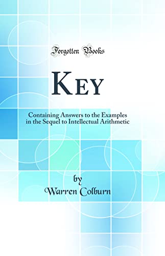 Beispielbild fr Key Containing Answers to the Examples in the Sequel to Intellectual Arithmetic Classic Reprint zum Verkauf von PBShop.store UK