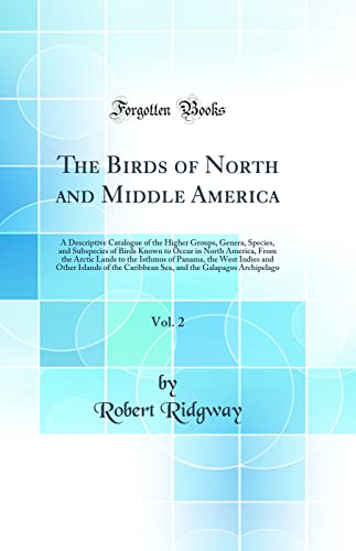 Beispielbild fr The Birds of North and Middle America, Vol. 2 : A Descriptive Catalogue of the Higher Groups, Genera, Species, and Subspecies of Birds Known to Occur in North America, From the Arctic Lands to the Isthmus of Panama, the West Indies and Other Island zum Verkauf von Buchpark