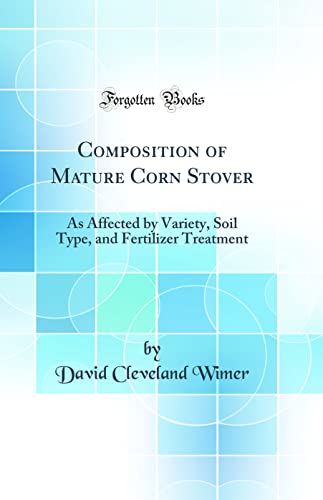 Imagen de archivo de Composition of Mature Corn Stover As Affected by Variety, Soil Type, and Fertilizer Treatment Classic Reprint a la venta por PBShop.store US