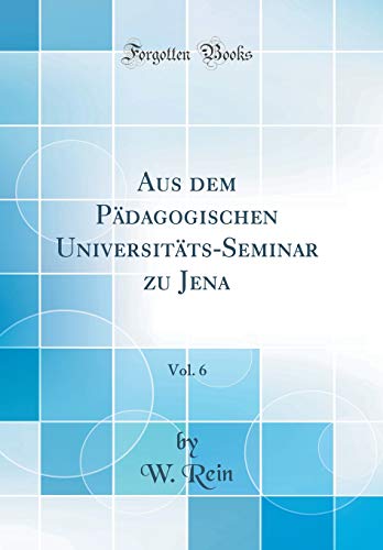 Aus Dem Padagogischen Universitats-Seminar Zu Jena, Vol. 6 (Classic Reprint) (Hardback) - Professor W Rein