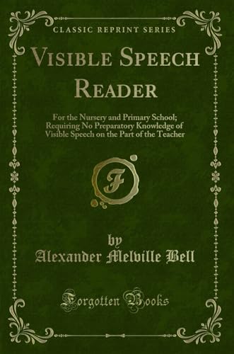 Imagen de archivo de Visible Speech Reader For the Nursery and Primary School Requiring No Preparatory Knowledge of Visible Speech on the Part of the Teacher Classic Reprint a la venta por PBShop.store US