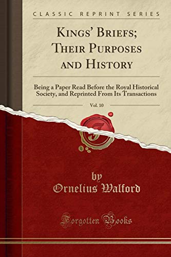 Beispielbild fr Kings' Briefs; Their Purposes and History, Vol. 10 : Being a Paper Read Before the Royal Historical Society, and Reprinted From Its Transactions (Classic Reprint) zum Verkauf von Buchpark