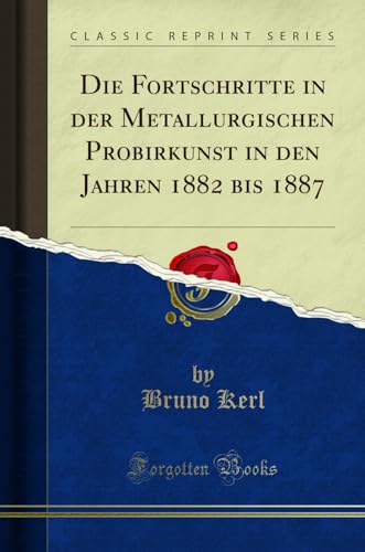 Stock image for Die Fortschritte in der Metallurgischen Probirkunst in den Jahren 1882 bis 1887 Classic Reprint for sale by PBShop.store US