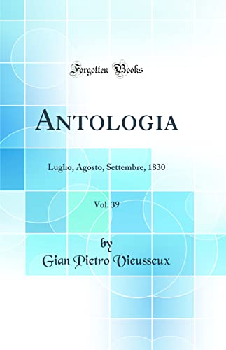 Beispielbild fr Antologia, Vol. 39: Luglio, Agosto, Settembre, 1830 (Classic Reprint) zum Verkauf von Revaluation Books