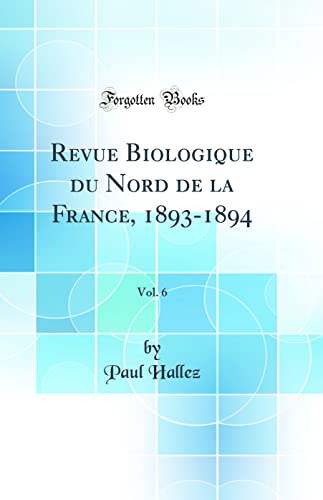 9780332312675: Revue Biologique du Nord de la France, 1893-1894, Vol. 6 (Classic Reprint)
