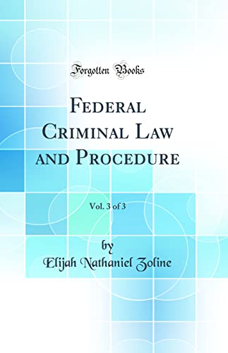 Stock image for Federal Criminal Law and Procedure, Vol 3 of 3 Classic Reprint for sale by PBShop.store US