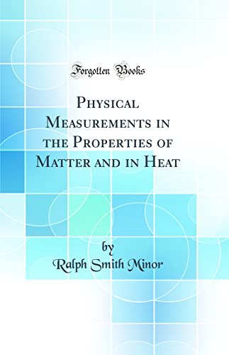 Beispielbild fr Physical Measurements in the Properties of Matter and in Heat Classic Reprint zum Verkauf von PBShop.store US