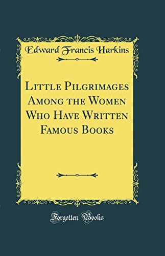 Stock image for Little Pilgrimages Among the Women Who Have Written Famous Books Classic Reprint for sale by PBShop.store US