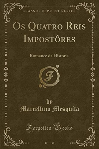 Imagen de archivo de Os Quatro Reis Impost res: Romance da Historia (Classic Reprint) a la venta por Forgotten Books