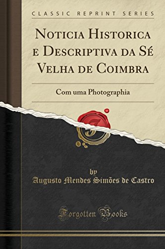 Imagen de archivo de Noticia Historica e Descriptiva da S Velha de Coimbra: Com uma Photographia a la venta por Forgotten Books