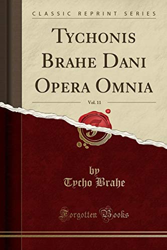 Stock image for Tychonis Brahe Dani Opera Omnia, Vol. 11 (Classic Reprint) for sale by Forgotten Books