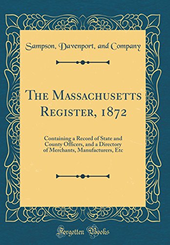 Imagen de archivo de The Massachusetts Register, 1872 Containing a Record of State and County Officers, and a Directory of Merchants, Manufacturers, Etc Classic Reprint a la venta por PBShop.store US