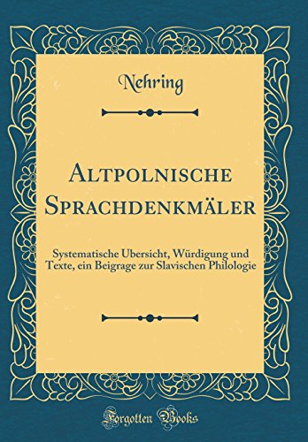 Altpolnische Sprachdenkmaler: Systematische UEbersicht, Wurdigung Und Texte, Ein Beigrage Zur Slavischen Philologie (Classic Reprint) (Hardback) - Nehring Nehring