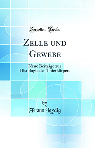 Stock image for Zelle und Gewebe: Neue Beitr?ge zur Histologie des Thierk?rpers (Classic Reprint) for sale by PBShop.store US