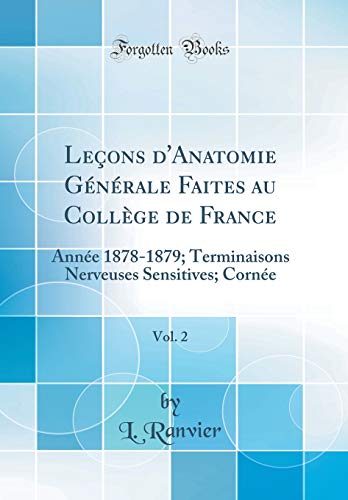 Stock image for Leons d'Anatomie Gnrale Faites au Collge de France, Vol 2 Anne 18781879 Terminaisons Nerveuses Sensitives Corne Classic Reprint for sale by PBShop.store US
