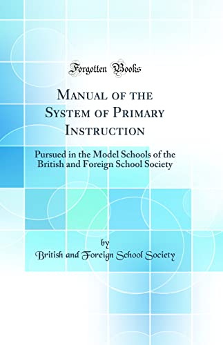 Imagen de archivo de Manual of the System of Primary Instruction Pursued in the Model Schools of the British and Foreign School Society Classic Reprint a la venta por PBShop.store US