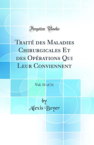 Imagen de archivo de Trait? des Maladies Chirurgicales Et des Op?rations Qui Leur Conviennent, Vol. 11 of 11 (Classic Reprint) a la venta por PBShop.store US