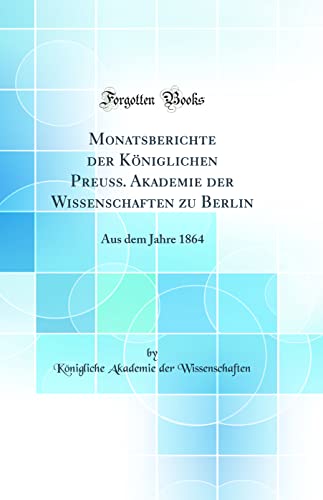 Beispielbild fr Monatsberichte der Kniglichen Preuss. Akademie der Wissenschaften zu Berlin : Aus dem Jahre 1864 (Classic Reprint) zum Verkauf von Buchpark