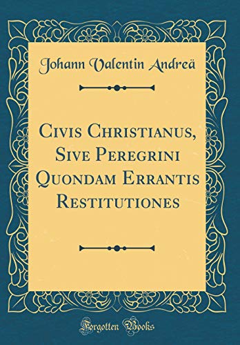 Imagen de archivo de Civis Christianus, Sive Peregrini Quondam Errantis Restitutiones Classic Reprint a la venta por PBShop.store US