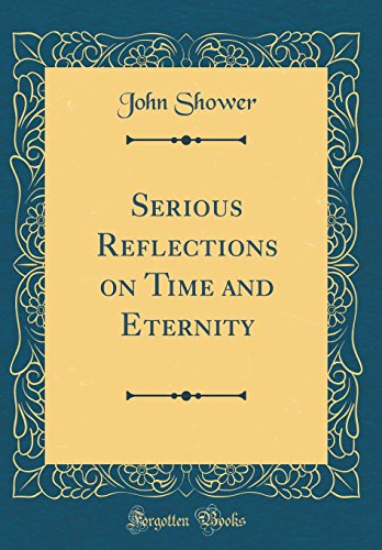 Beispielbild fr Serious Reflections on Time and Eternity (Classic Reprint) zum Verkauf von PBShop.store US