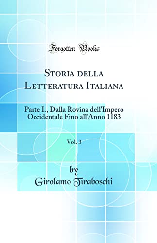 9780332529592: Storia della Letteratura Italiana, Vol. 3: Parte I., Dalla Rovina dell'Impero Occidentale Fino all'Anno 1183 (Classic Reprint)