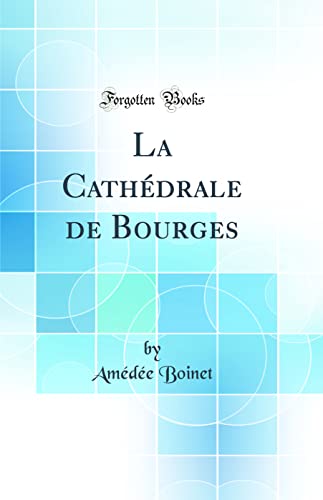 Stock image for La Cathdrale de Bourges Classic Reprint for sale by PBShop.store US