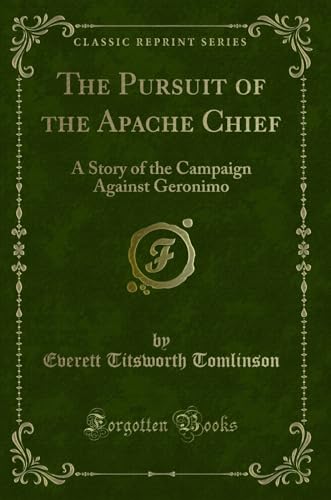 9780332538747: The Pursuit of the Apache Chief: A Story of the Campaign Against Geronimo (Classic Reprint)