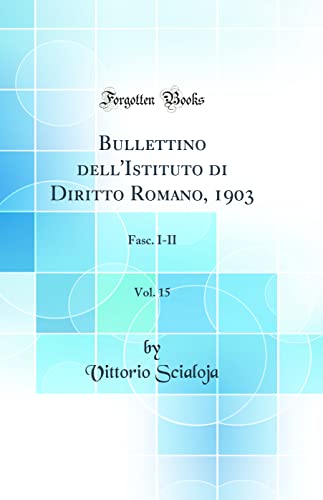 Imagen de archivo de Bullettino dell'Istituto di Diritto Romano, 1903, Vol. 15: Fasc. I-II (Classic Reprint) a la venta por PBShop.store US