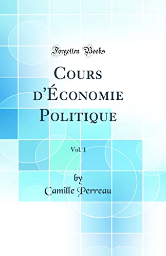 Stock image for Cours d'conomie Politique, Vol 1 Classic Reprint for sale by PBShop.store US