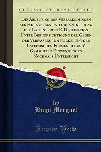 Imagen de archivo de Die Ableitung Der Verbalendungen Aus Hilfsverben Und Die Entstehung Der Lateinischen E-Declination Unter Ber?cksichtigung Der Gegen Der Verfassers "entwickelung Der Lateinischen Formenbildung" Gemachten Einwendungen Nochmals Untersucht (Classic Reprint) a la venta por PBShop.store US