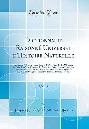 Stock image for Dictionnaire Raisonn? Universel d'Histoire Naturelle, Vol. 2: Contenant l'Histoire des Animaux, des V?g?taux Et des Min?raux, Et Celle des Corps C?lestes, des M?t?ores, Et des Autres Principaux Ph?nomenes de la Nature, Avec l'Histoire des Trois R?gnes Et for sale by PBShop.store US