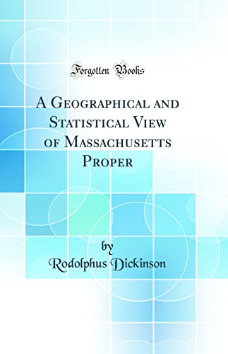 Imagen de archivo de A Geographical and Statistical View of Massachusetts Proper Classic Reprint a la venta por PBShop.store US