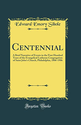 Stock image for Centennial A Brief Narrative of Events in the First Hundred Years of the Evangelical Lutheran Congregation of Saint John's Church, Philadelphia, 18061906 Classic Reprint for sale by PBShop.store US