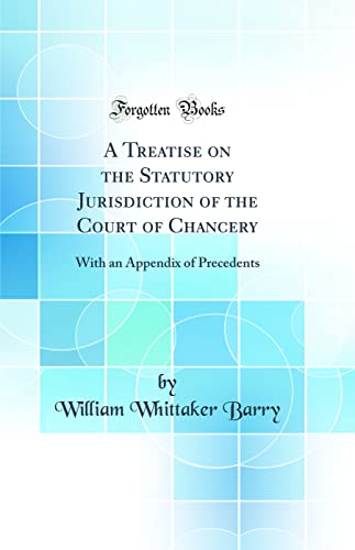 Stock image for A Treatise on the Statutory Jurisdiction of the Court of Chancery: With an Appendix of Precedents (Classic Reprint) for sale by PBShop.store US