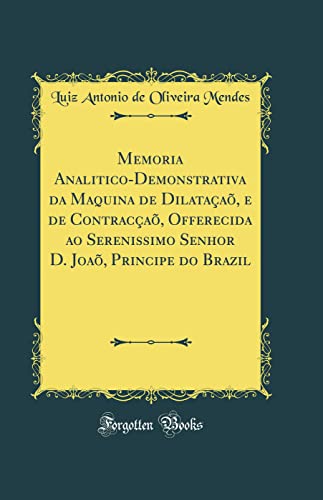 Beispielbild fr Memoria Analitico-Demonstrativa da Maquina de Dilata?a?, e de Contrac?a?, Offerecida ao Serenissimo Senhor D. Joa?, Principe do Brazil (Classic Reprint) zum Verkauf von PBShop.store US