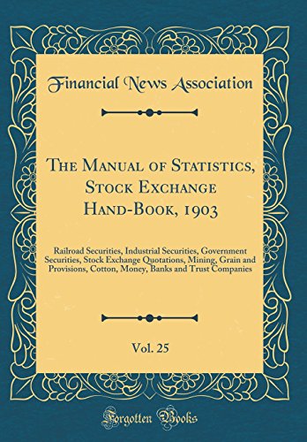 Stock image for The Manual of Statistics, Stock Exchange Hand-Book, 1903, Vol. 25: Railroad Securities, Industrial Securities, Government Securities, Stock Exchange . Banks and Trust Companies (Classic Reprint) for sale by Mispah books