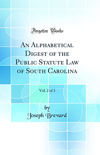 Stock image for An Alphabetical Digest of the Public Statute Law of South Carolina, Vol 2 of 3 Classic Reprint for sale by PBShop.store US