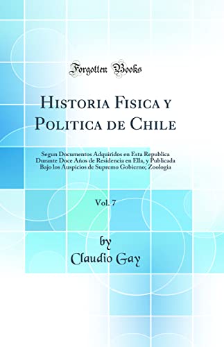 Beispielbild fr Historia Fisica y Politica de Chile, Vol. 7 : Segun Documentos Adquiridos en Esta Republica Durante Doce Aos de Residencia en Ella, y Publicada Bajo los Auspicios de Supremo Gobierno; Zoologia (Classic Reprint) zum Verkauf von Buchpark