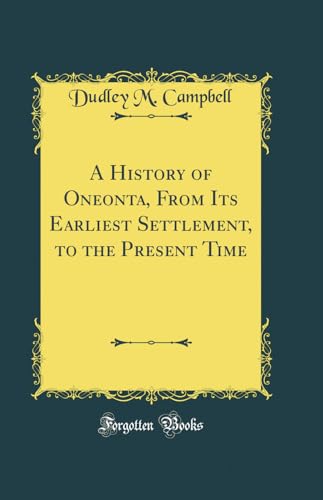 Beispielbild fr A History of Oneonta, From Its Earliest Settlement, to the Present Time Classic Reprint zum Verkauf von PBShop.store US