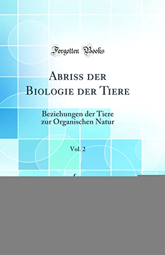 Imagen de archivo de Abriss der Biologie der Tiere, Vol 2 Beziehungen der Tiere zur Organischen Natur Classic Reprint a la venta por PBShop.store US