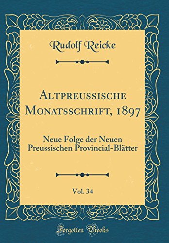 Beispielbild fr Altpreussische Monatsschrift, 1897, Vol. 34 : Neue Folge der Neuen Preussischen Provincial-Bltter (Classic Reprint) zum Verkauf von Buchpark