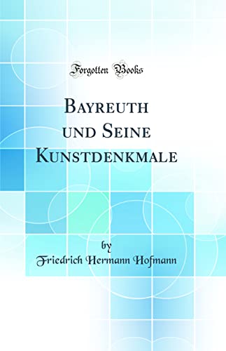 9780332709772: Bayreuth und Seine Kunstdenkmale (Classic Reprint)