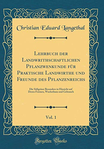 Imagen de archivo de Lehrbuch der Landwrithschaftlichen Pflanzwenkunde f?r Praktische Landwirthe und Freunde des Pflanzenreichs, Vol. 1: Die S??gr?ser Besonders in Hinsicht auf Deren Formen, Wachsthum und Gebrauch (Classic Reprint) a la venta por PBShop.store US