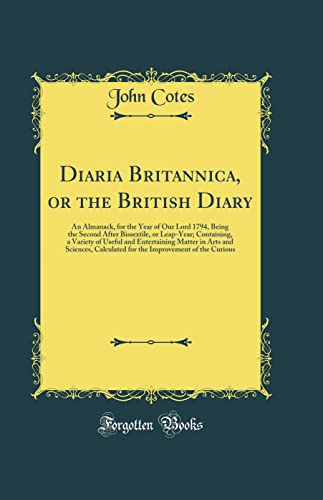 Imagen de archivo de Diaria Britannica, or the British Diary An Almanack, for the Year of Our Lord 1794, Being the Second After Bissextile, or LeapYear Containing, a Calculated for the Improvement of the Curio a la venta por PBShop.store US