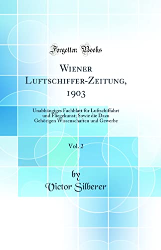 Imagen de archivo de Wiener LuftschifferZeitung, 1903, Vol 2 Unabhngiges Fachblatt fr Luftschiffahrt und Fliegekunst Sowie die Dazu Gehrigen Wissenschaften und Gewerbe Classic Reprint a la venta por PBShop.store US