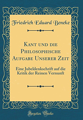 Imagen de archivo de Kant und die Philosophische Aufgabe Unserer Zeit: Eine Jubeldenkschrift auf die Kritik der Reinen Vernunft (Classic Reprint) a la venta por PBShop.store US