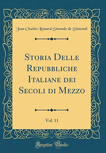 9780332730806: Storia Delle Repubbliche Italiane dei Secoli di Mezzo, Vol. 11 (Classic Reprint)