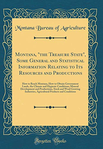 Stock image for Montana, the Treasure State, Some General and Statistical Information Relating to Its Resources and Productions How to Reach Montana, How to Obtain Development and Productions, Stock and Wo for sale by PBShop.store US